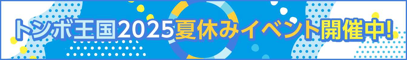 トンボ王国2025夏休みイベント開催中